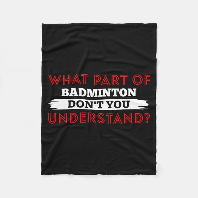 What Part Of Badminton Dont You Understand  Fleece Blanket (Front)