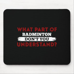 What Part Of Badminton Dont You Understand Mouse Pad