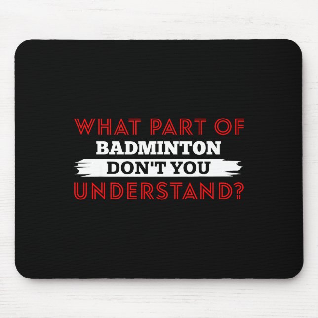 What Part Of Badminton Dont You Understand  Mouse Pad (Front)