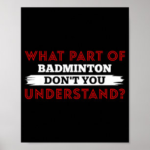 What Part Of Badminton Dont You Understand Poster