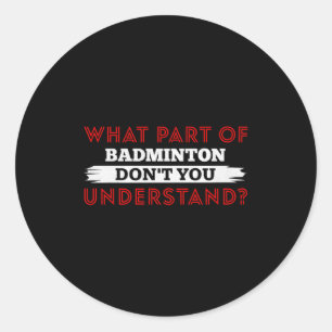 What Part Of Badminton Dont You Understand Premium Classic Round Sticker