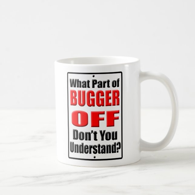 What Part of Bugger Off Coffee Mug (Right)