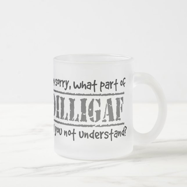 What part of DILLIGAF did you not understand? Frosted Glass Coffee Mug (Right)