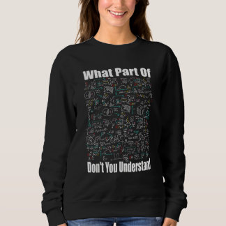 What Part Of Don t You Understand  Math Jokes Math Sweatshirt
