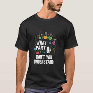 WHAT PART Of DON'T YOU UNDERSTAND Chemistry Enthus T-Shirt