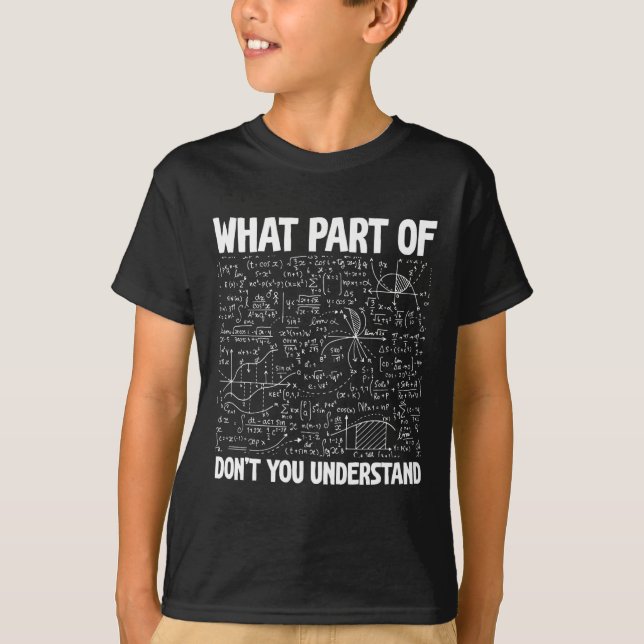 What Part Of Don't You Understand Funny Math Mathe T-Shirt (Front)