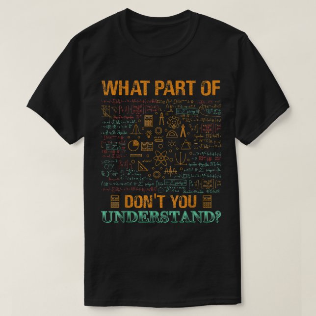 What Part Of Don't You Understand | Funny Math T-Shirt (Design Front)