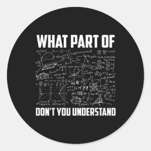 What Part Of Dont You Understand _ Funny Math Teac Classic Round Sticker