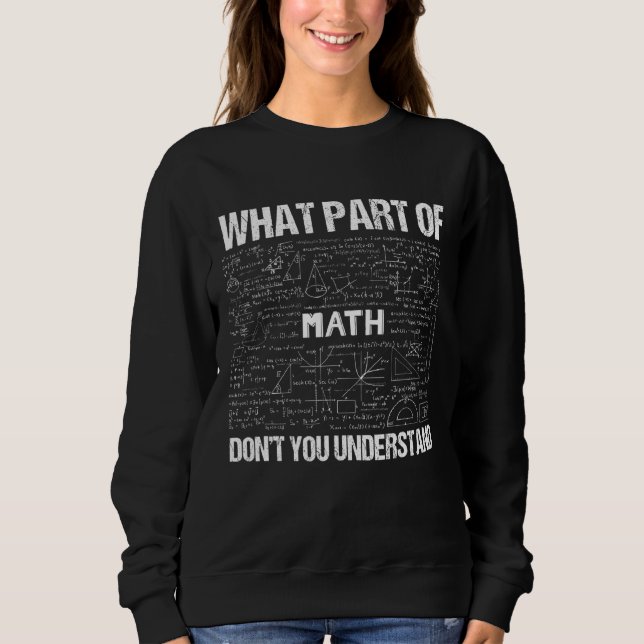 What Part Of Don't You Understand Funny Math Teach Sweatshirt (Front)
