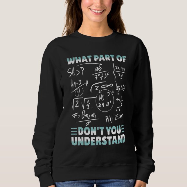 What Part Of Don't You Understand Funny Math Teach Sweatshirt (Front)