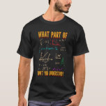 What Part Of Don't You Understand Funny Math Teach T-Shirt<br><div class="desc">What Part Of Don't You Understand Funny Math Teacher</div>