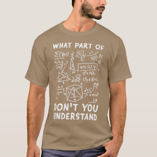 What Part Of Dont You Understand  Funny Math Teach T-Shirt