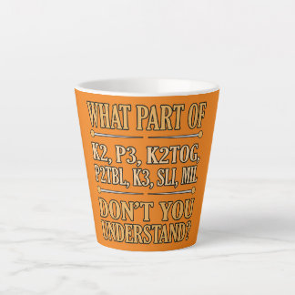 What Part Of Don't You Understand Knitting Latte Mug
