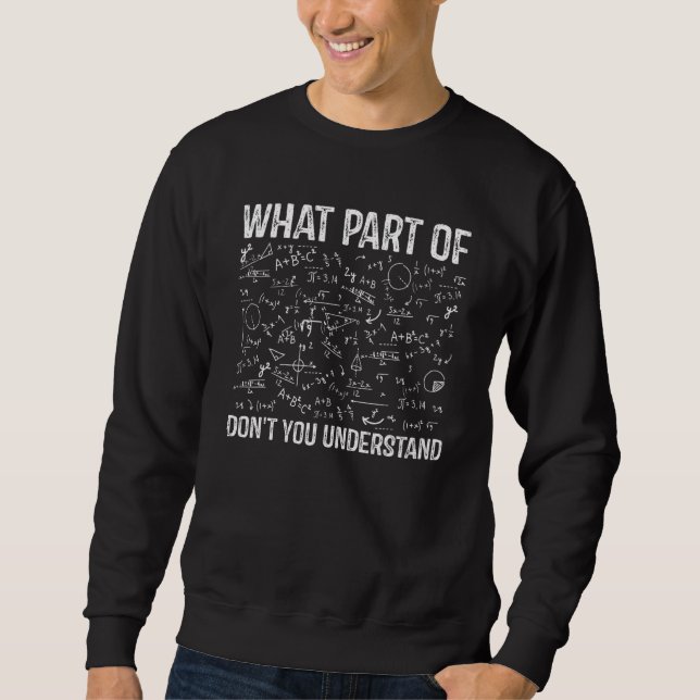 What Part Of Don't You Understand  Math Teacher 2 Sweatshirt (Front)