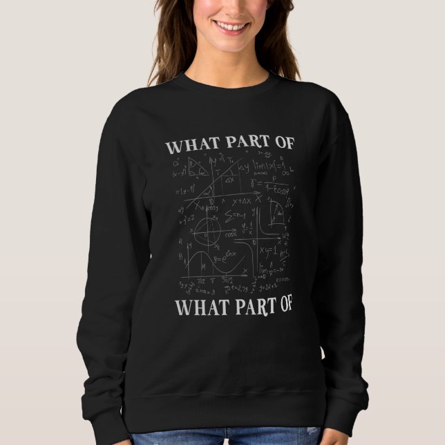 What Part Of Don't You Understand  Math Teacher  8 Sweatshirt (Front)