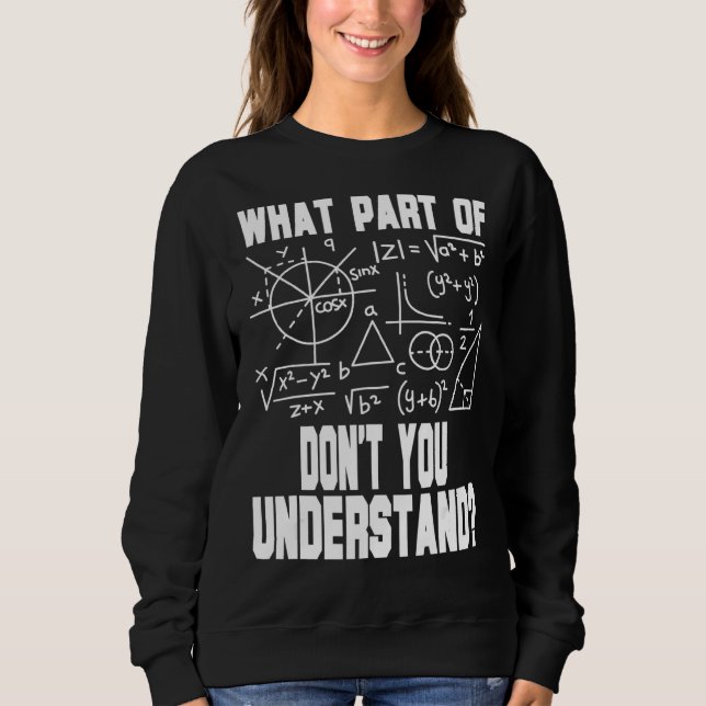 What Part Of Don't You Understand  Math Teacher Sweatshirt (Front)