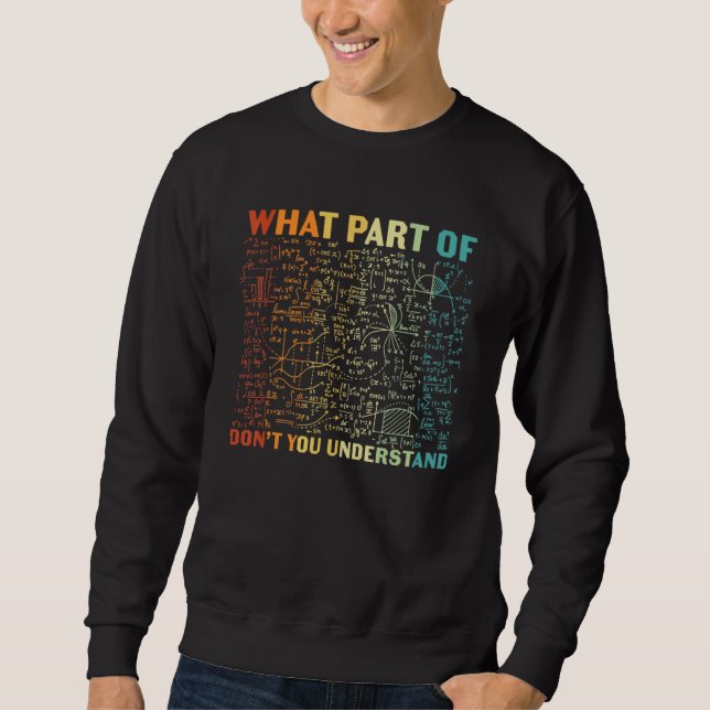 What Part Of Don't You Understand  Math Teacher Sweatshirt (Front)