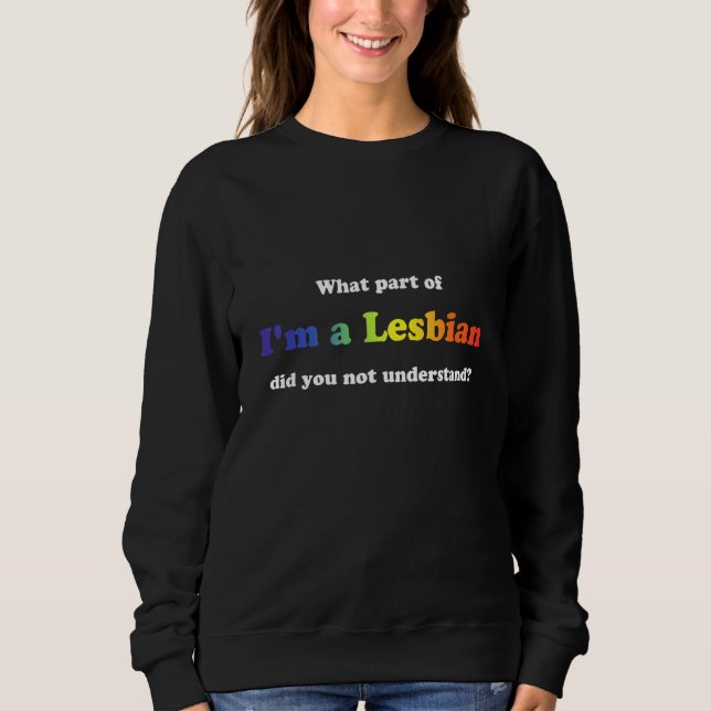 What Part Of I Am A Lesbian Did You Not Understand Sweatshirt (Front)