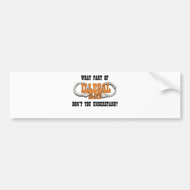 What Part of Illegal Alien Don't You Understand? Bumper Sticker (Front)