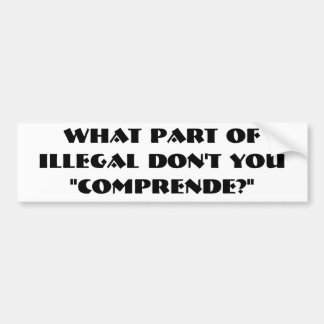 WHAT PART OF ILLEGAL DON'T YOU "COMPRENDE?" BUMPER STICKER