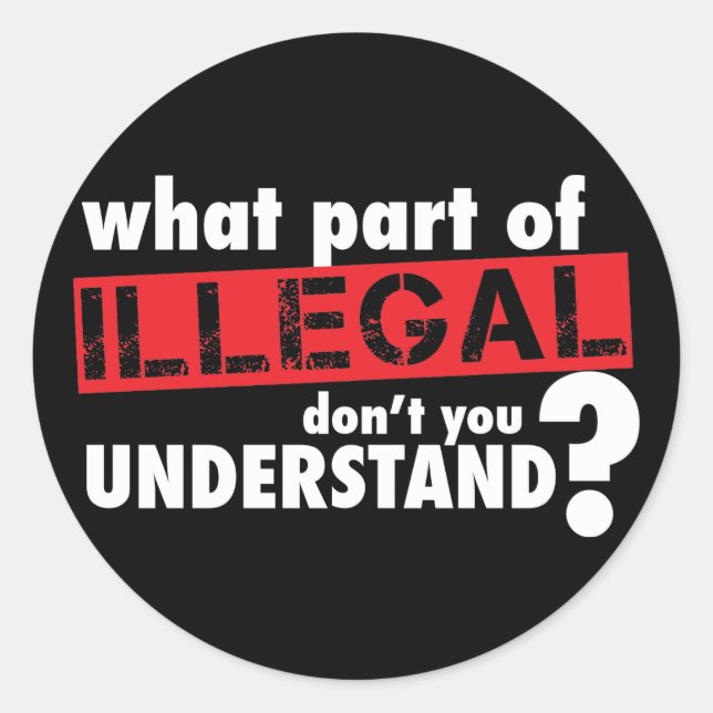 What Part of Illegal Don't You Understand Classic Round Sticker (Front)