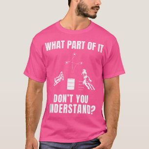 What Part Of It Don'T You Understand Barrel Horse  T-Shirt