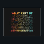 What Part of Math Postcard<br><div class="desc">What Part of Math. Show your love for math with the line of t-shirts,  accessories,  and more. Whether you're looking for a quote about algebra or geometry,  we've got the goods!</div>