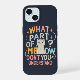 What Part of Meow Don't Understand Funny Cat iPhone 15 Case
