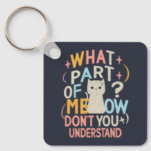 What Part of Meow Don't Understand Funny Cat Key Ring
