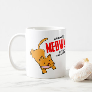What part of meow don't you understand? coffee mug
