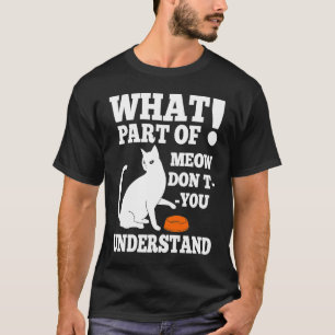 What Part Of MEOW Don't You Understand Hungry Cat T-Shirt