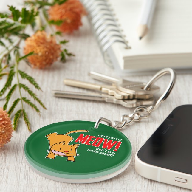 What part of meow don't you understand? key ring (Front Right)
