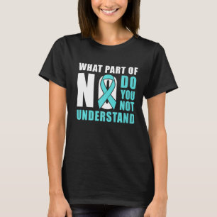 What Part Of No Do You Not Understand Teal Ribbon T-Shirt
