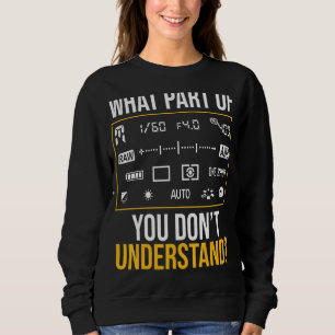 What Part Of Photography Don't You Understand Phot Sweatshirt