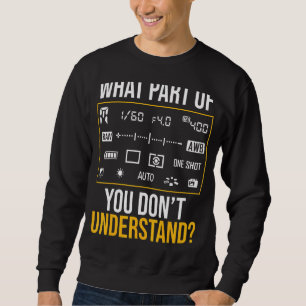 What Part Of Photography Don't You Understand Phot Sweatshirt