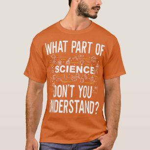 What Part Of Science Don't You Understand Math Che T-Shirt