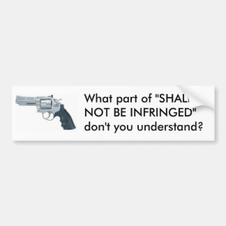 What part of "SHALL NOT BE INFRINGED" ... Bumper Sticker