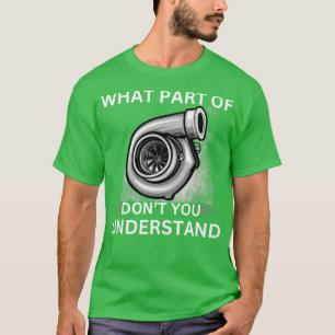 What Part Of Turbo Dont You Understand Funny Boost T-Shirt