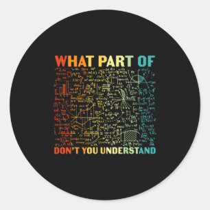 What Part Of You Dont Understand Mathematics Math Classic Round Sticker