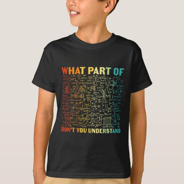 What Part Of You Dont Understand Mathematics Math  T-Shirt (Front)