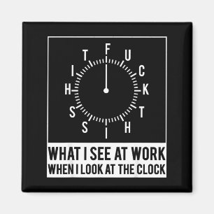 What see at work when look at the clock funnyWhat Magnet