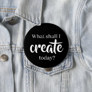 What Shall I Create Today? Pin-On Button