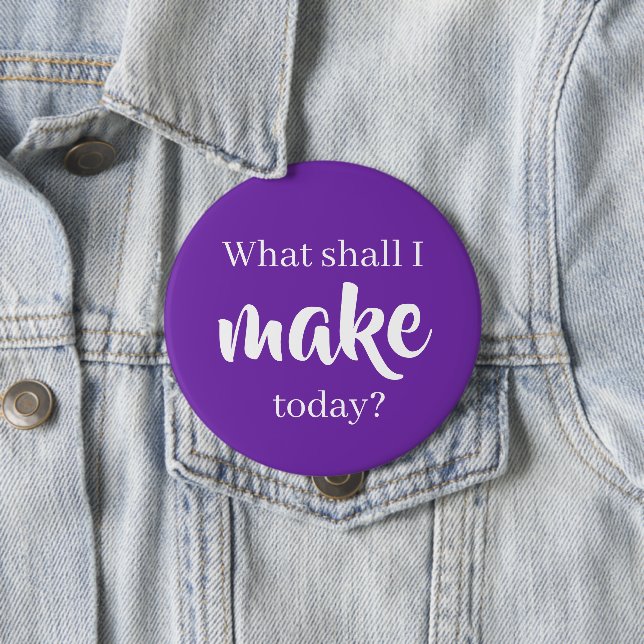 What Shall I Make Today? Pin-On Button (In Situ)