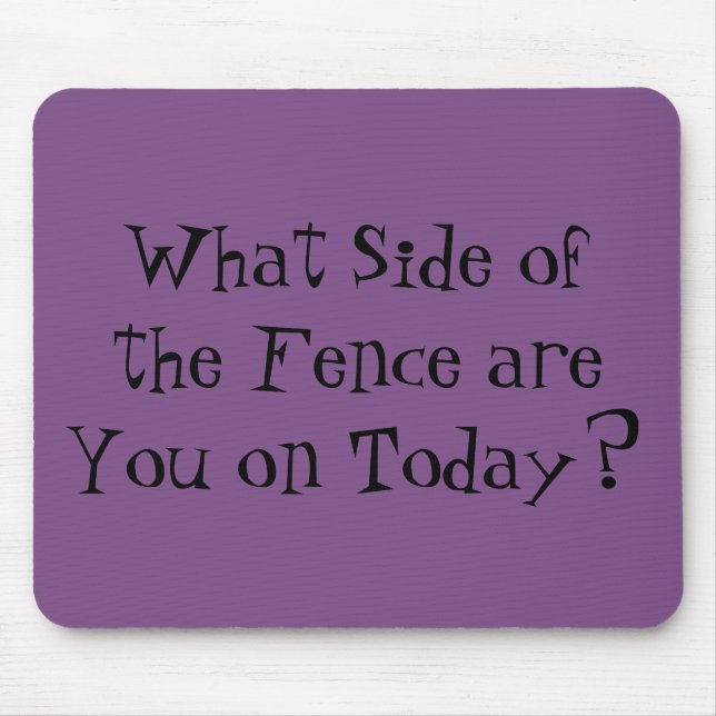 "What Side of the Fence are You on Today?" Mouse Pad (Front)