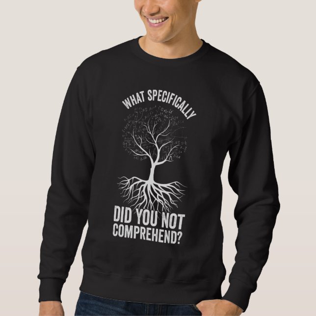 What Specifically Did You Not Comprehend  Math Sweatshirt (Front)