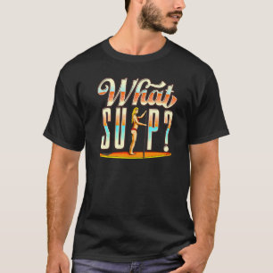 What Sup Stand Up Paddling   T-Shirt