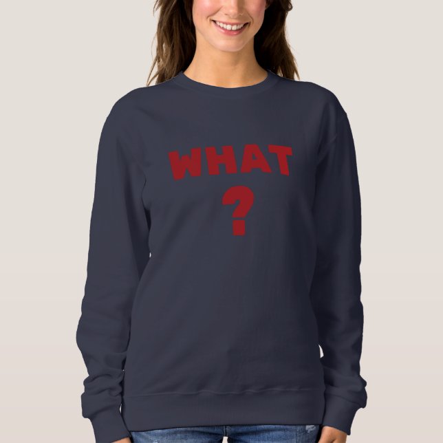 What ? sweatshirt (Front)