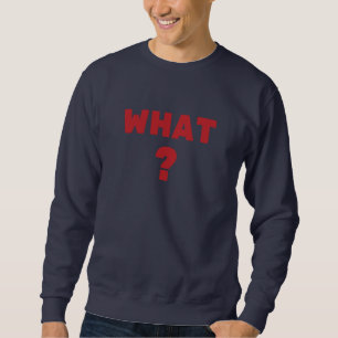 What ? sweatshirt