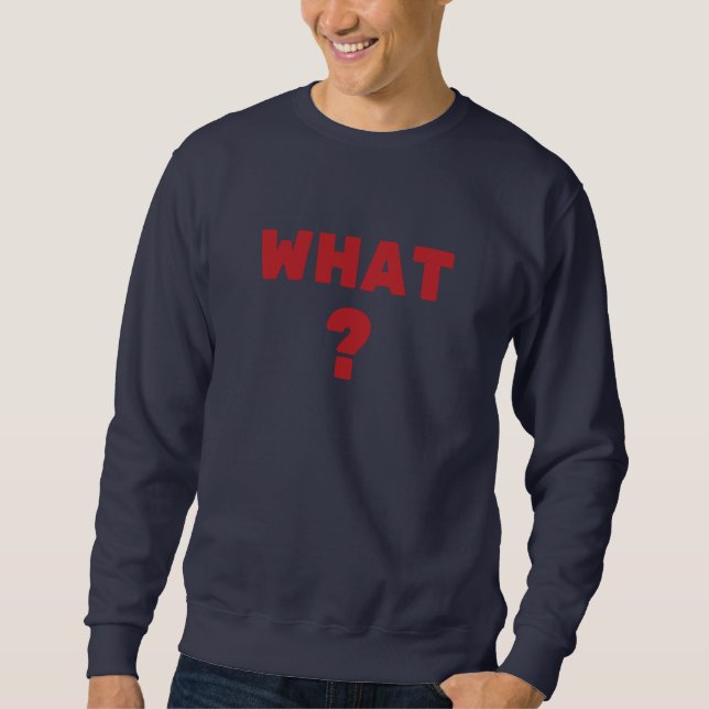 What ? sweatshirt (Front)