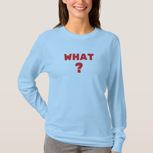 What ? T-Shirt (Front)